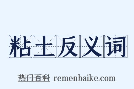 粘土反义词是什么意思的图片